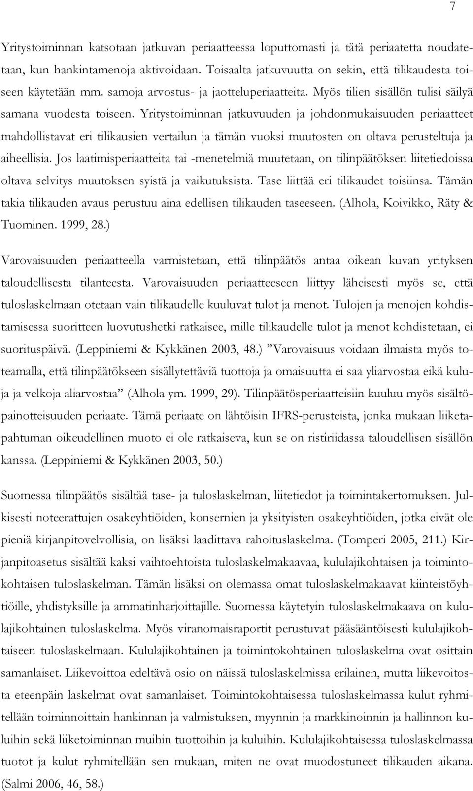 Yritystoiminnan jatkuvuuden ja johdonmukaisuuden periaatteet mahdollistavat eri tilikausien vertailun ja tämän vuoksi muutosten on oltava perusteltuja ja aiheellisia.