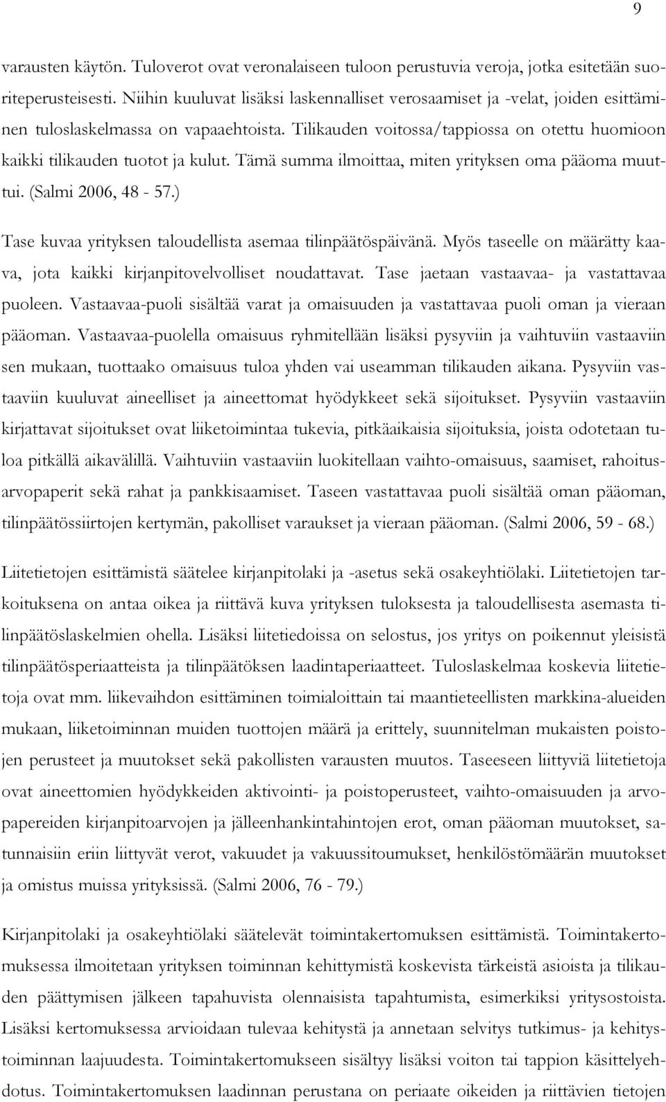 Tämä summa ilmoittaa, miten yrityksen oma pääoma muuttui. (Salmi 2006, 48-57.) Tase kuvaa yrityksen taloudellista asemaa tilinpäätöspäivänä.