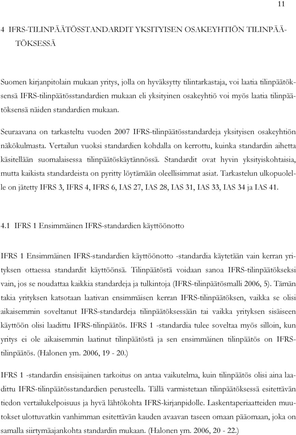 Seuraavana on tarkasteltu vuoden 2007 IFRS-tilinpäätösstandardeja yksityisen osakeyhtiön näkökulmasta.