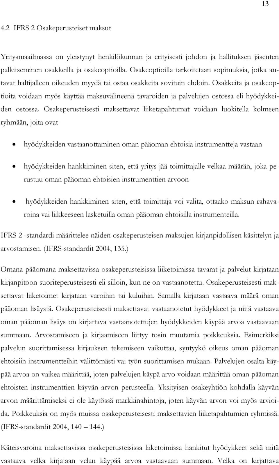 Osakkeita ja osakeoptioita voidaan myös käyttää maksuvälineenä tavaroiden ja palvelujen ostossa eli hyödykkeiden ostossa.