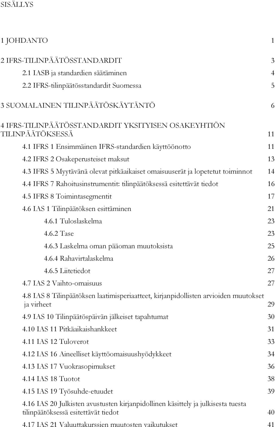 1 IFRS 1 Ensimmäinen IFRS-standardien käyttöönotto 11 4.2 IFRS 2 Osakeperusteiset maksut 13 4.3 IFRS 5 Myytävänä olevat pitkäaikaiset omaisuuserät ja lopetetut toiminnot 14 4.