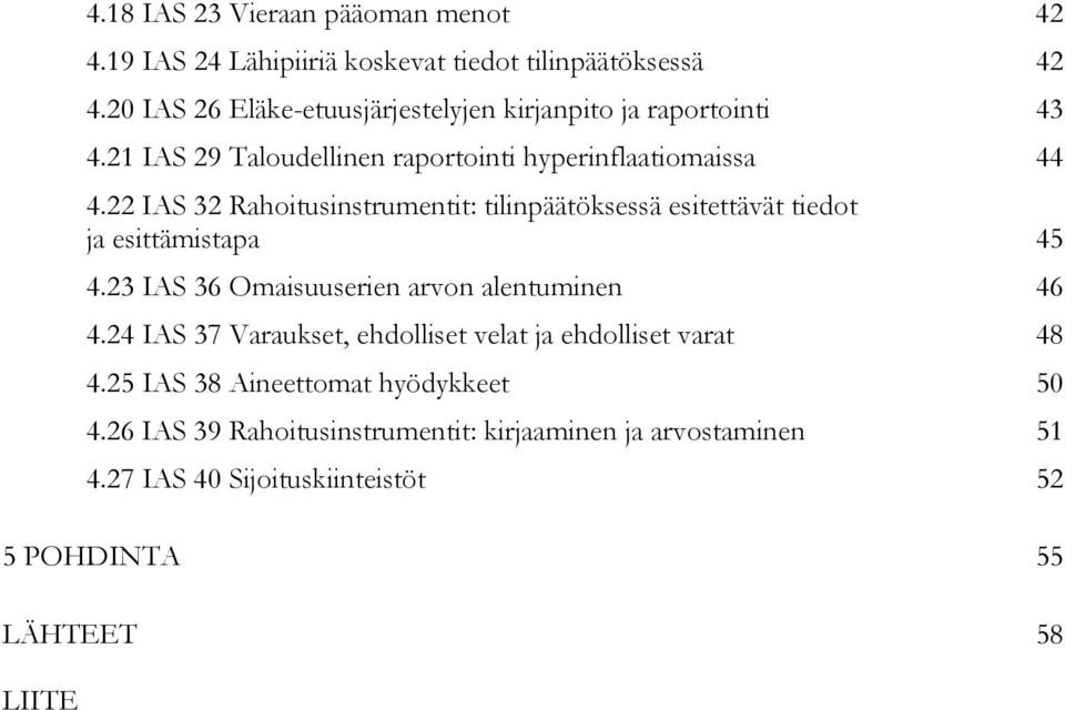 22 IAS 32 Rahoitusinstrumentit: tilinpäätöksessä esitettävät tiedot ja esittämistapa 45 4.23 IAS 36 Omaisuuserien arvon alentuminen 46 4.