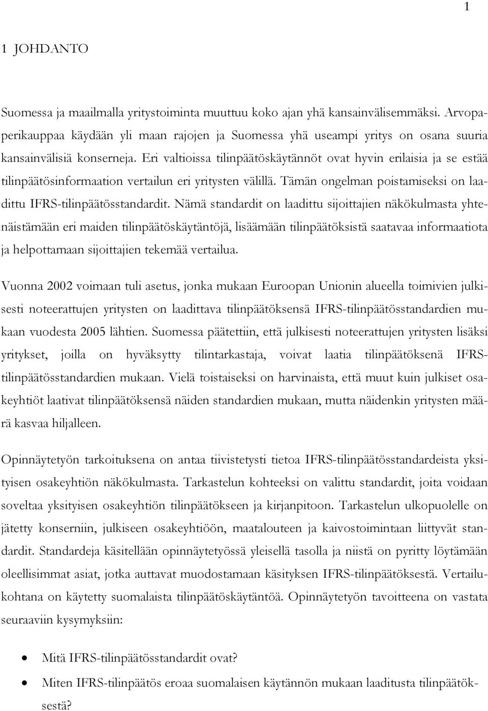 Eri valtioissa tilinpäätöskäytännöt ovat hyvin erilaisia ja se estää tilinpäätösinformaation vertailun eri yritysten välillä. Tämän ongelman poistamiseksi on laadittu IFRS-tilinpäätösstandardit.