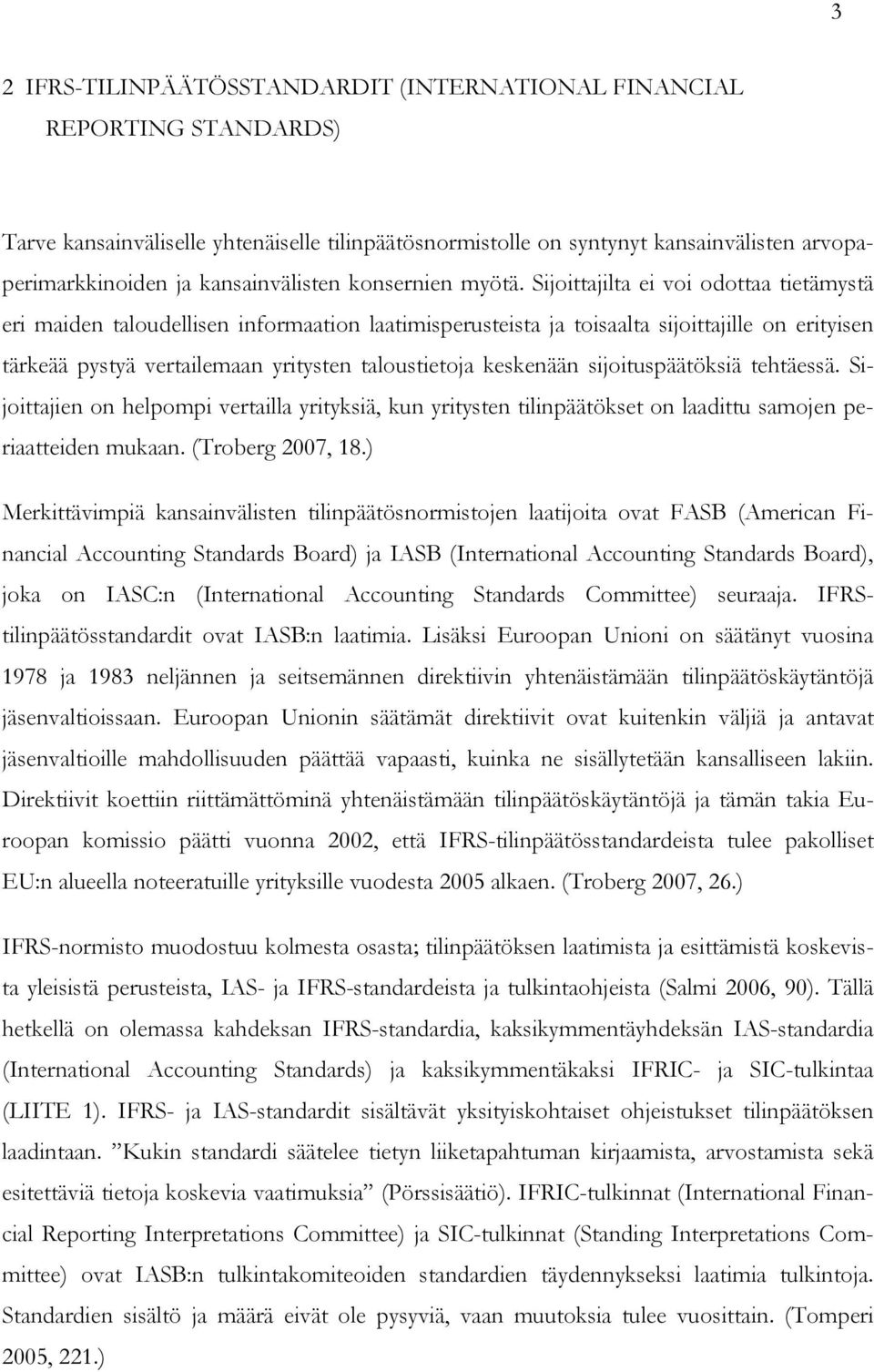 Sijoittajilta ei voi odottaa tietämystä eri maiden taloudellisen informaation laatimisperusteista ja toisaalta sijoittajille on erityisen tärkeää pystyä vertailemaan yritysten taloustietoja keskenään