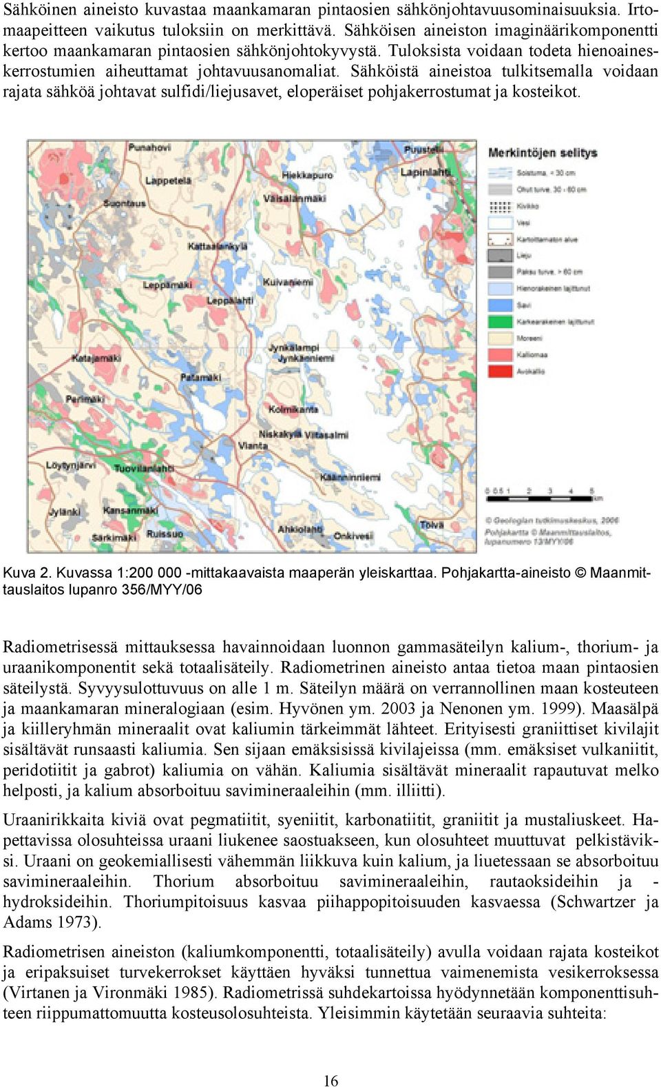 Sähköistä aineistoa tulkitsemalla voidaan rajata sähköä johtavat sulfidi/liejusavet, eloperäiset pohjakerrostumat ja kosteikot. Kuva 2. Kuvassa 1:200 000 -mittakaavaista maaperän yleiskarttaa.