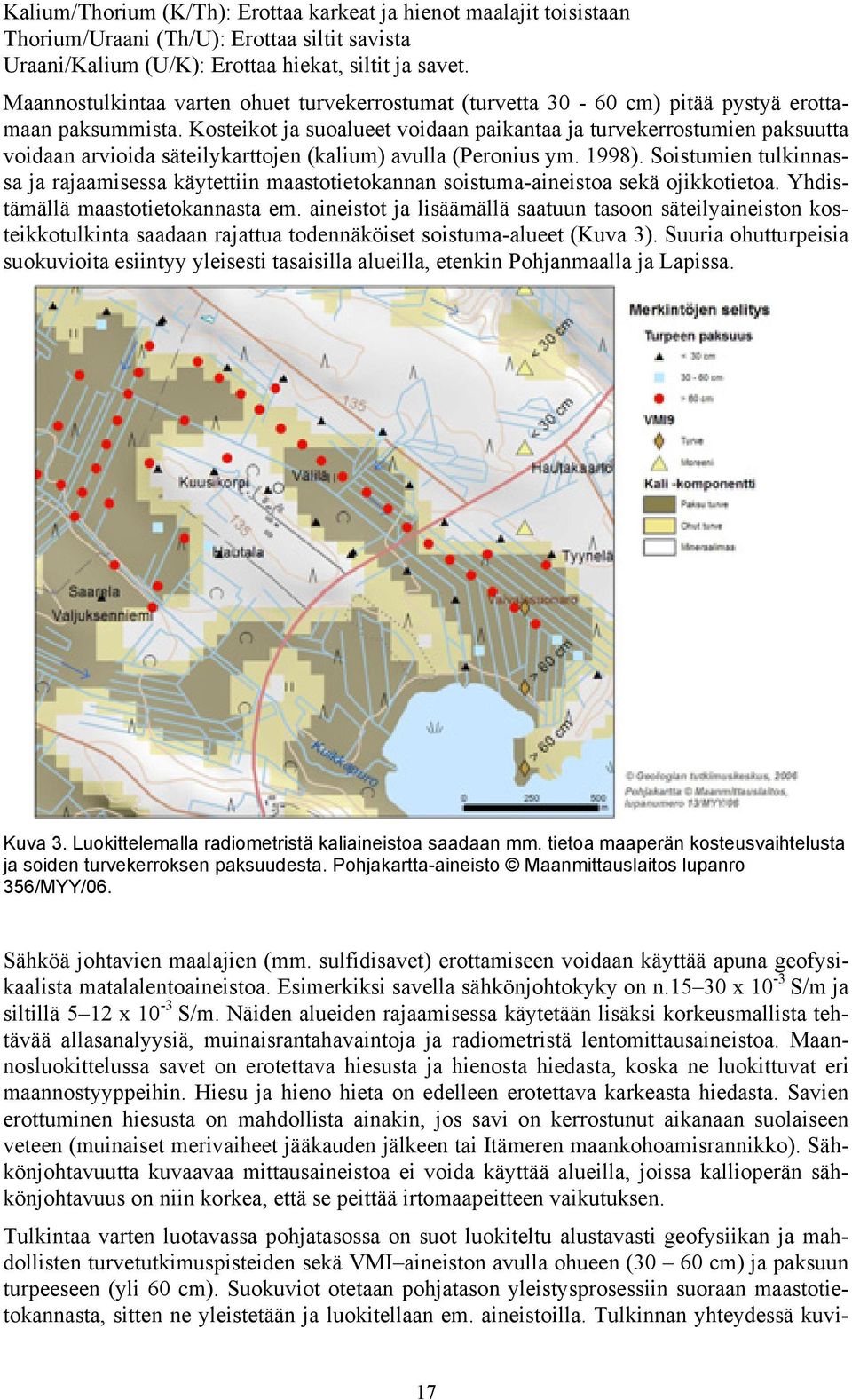 Kosteikot ja suoalueet voidaan paikantaa ja turvekerrostumien paksuutta voidaan arvioida säteilykarttojen (kalium) avulla (Peronius ym. 1998).