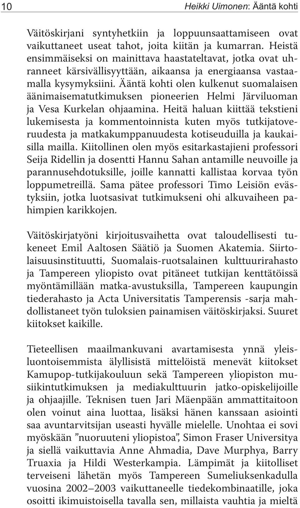Ääntä kohti olen kulkenut suomalaisen äänimaisematutkimuksen pioneerien Helmi Järviluoman ja Vesa Kurkelan ohjaamina.