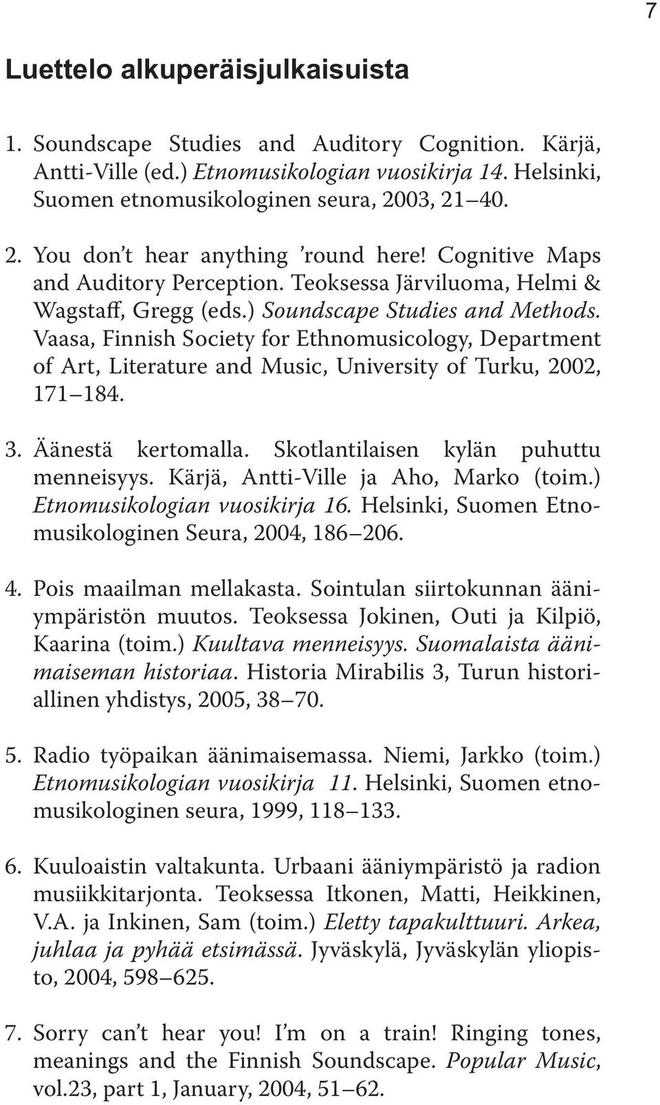Vaasa, Finnish Society for Ethnomusicology, Department of Art, Literature and Music, University of Turku, 2002, 171 184. 3. Äänestä kertomalla. Skotlantilaisen kylän puhuttu mennei syys.