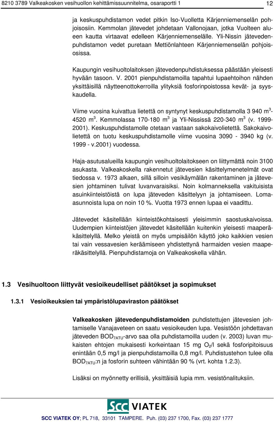 Yli-Nissin jätevedenpuhdistamon vedet puretaan Mettiönlahteen Kärjenniemenselän pohjoisosissa. Kaupungin vesihuoltolaitoksen jätevedenpuhdistuksessa päästään yleisesti hyvään tasoon. V.