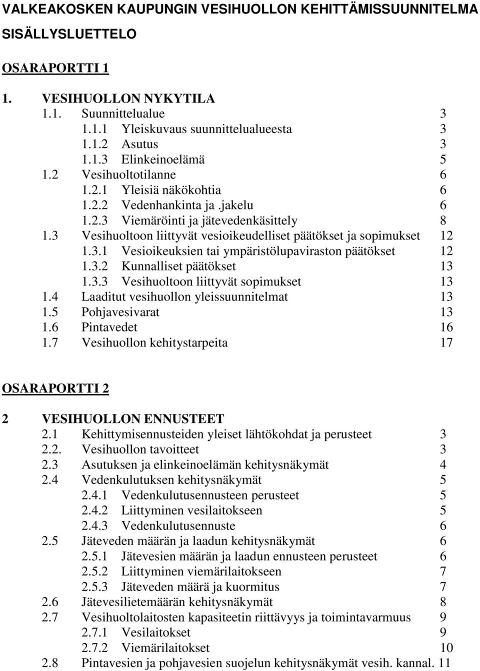 3.2 Kunnalliset päätökset 13 1.3.3 Vesihuoltoon liittyvät sopimukset 13 1.4 Laaditut vesihuollon yleissuunnitelmat 13 1.5 Pohjavesivarat 13 1.6 Pintavedet 16 1.