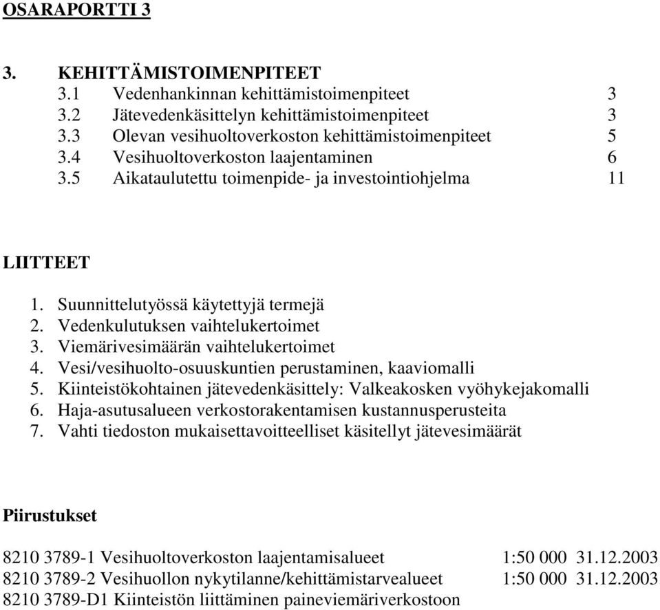 Viemärivesimäärän vaihtelukertoimet 4. Vesi/vesihuolto-osuuskuntien perustaminen, kaaviomalli 5. Kiinteistökohtainen jätevedenkäsittely: Valkeakosken vyöhykejakomalli 6.