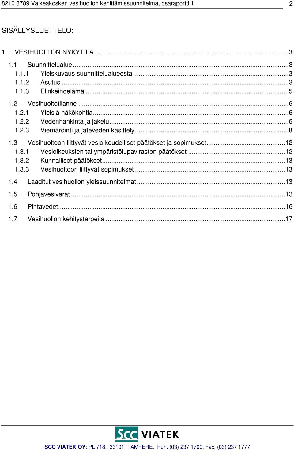 ..8 1.3 Vesihuoltoon liittyvät vesioikeudelliset päätökset ja sopimukset...12 1.3.1 Vesioikeuksien tai ympäristölupaviraston päätökset...12 1.3.2 Kunnalliset päätökset...13 1.