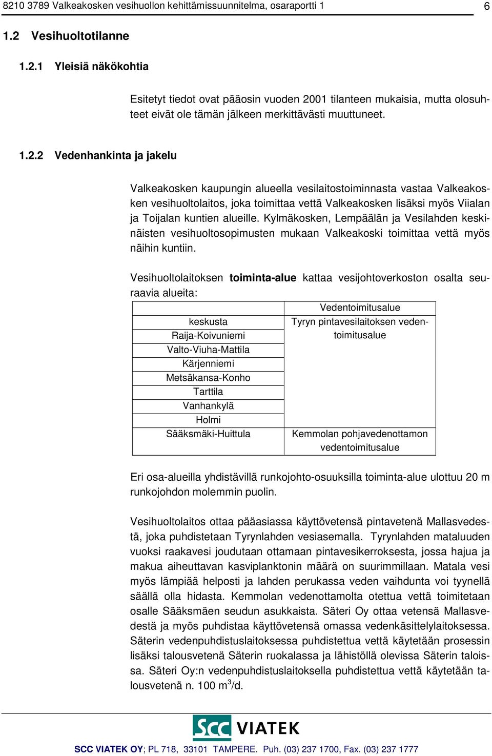 alueille. Kylmäkosken, Lempäälän ja Vesilahden keskinäisten vesihuoltosopimusten mukaan Valkeakoski toimittaa vettä myös näihin kuntiin.