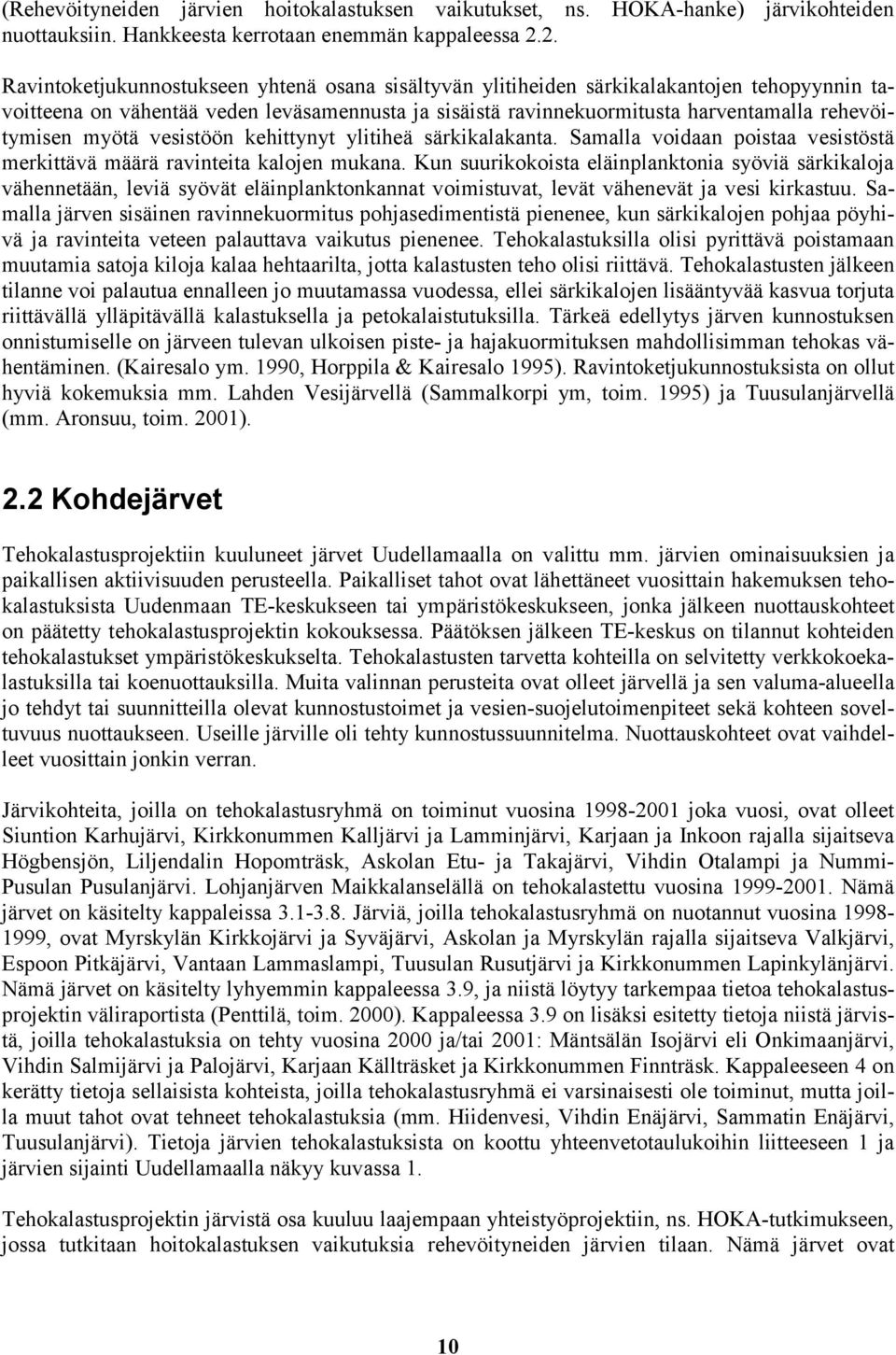 myötä vesistöön kehittynyt ylitiheä särkikalakanta. Samalla voidaan poistaa vesistöstä merkittävä määrä ravinteita kalojen mukana.