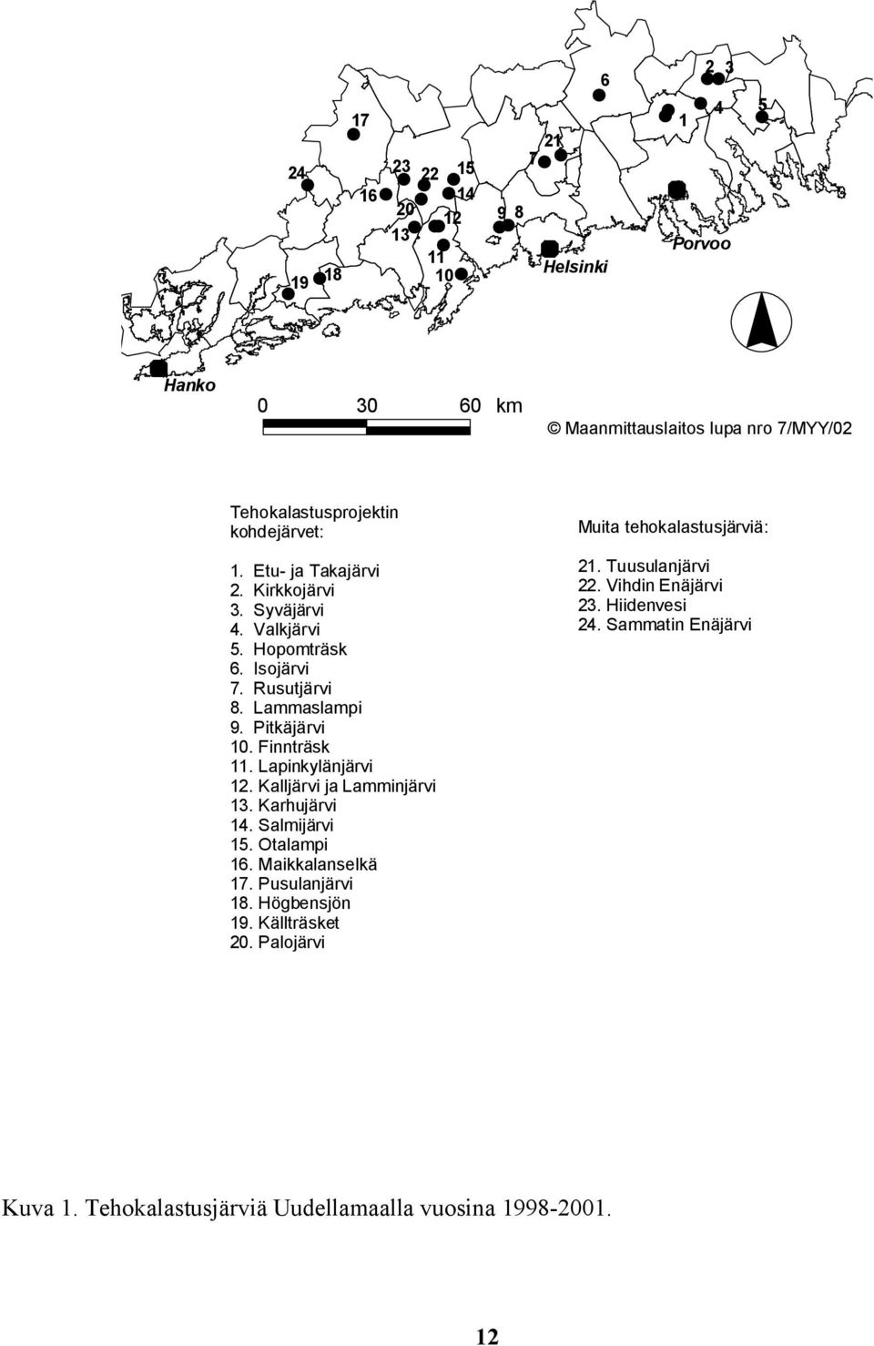 Pitkäjärvi 1. Finnträsk 11. Lapinkylänjärvi 12. Kalljärvi ja Lamminjärvi 13. Karhujärvi 14. Salmijärvi 15. Otalampi 16. Maikkalanselkä 17. Pusulanjärvi 18. Högbensjön 19.