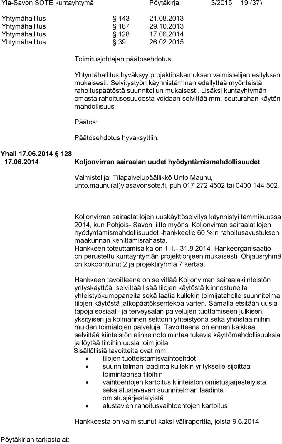 Selvitystyön käynnistäminen edellyttää myönteistä rahoituspäätöstä suunnitellun mukaisesti. Lisäksi kuntayhtymän omasta rahoitusosuudesta voidaan selvittää mm. seuturahan käytön mahdollisuus.