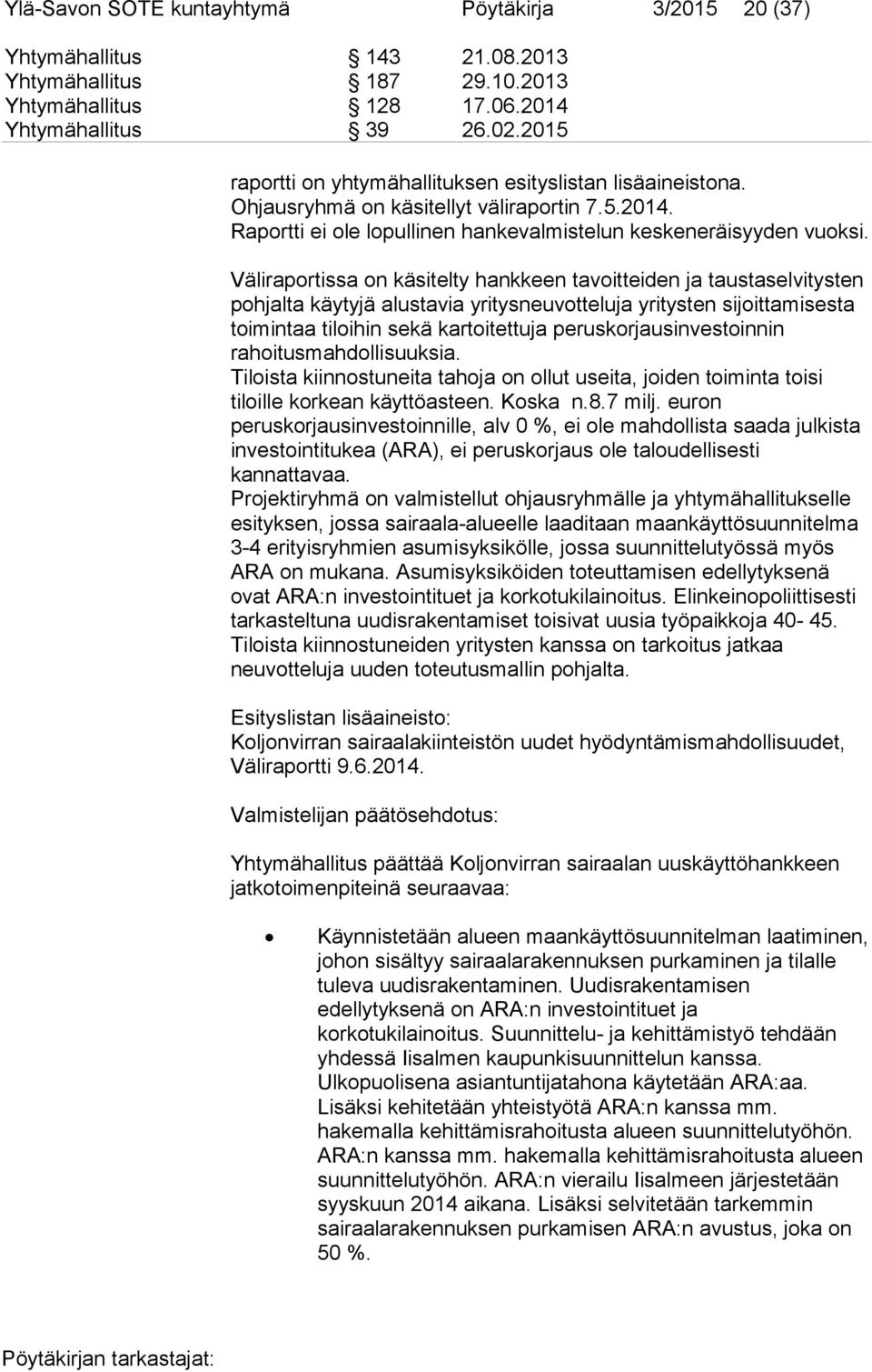 Väliraportissa on käsitelty hankkeen tavoitteiden ja taustaselvitysten pohjalta käytyjä alustavia yritysneuvotteluja yritysten sijoittamisesta toimintaa tiloihin sekä kartoitettuja