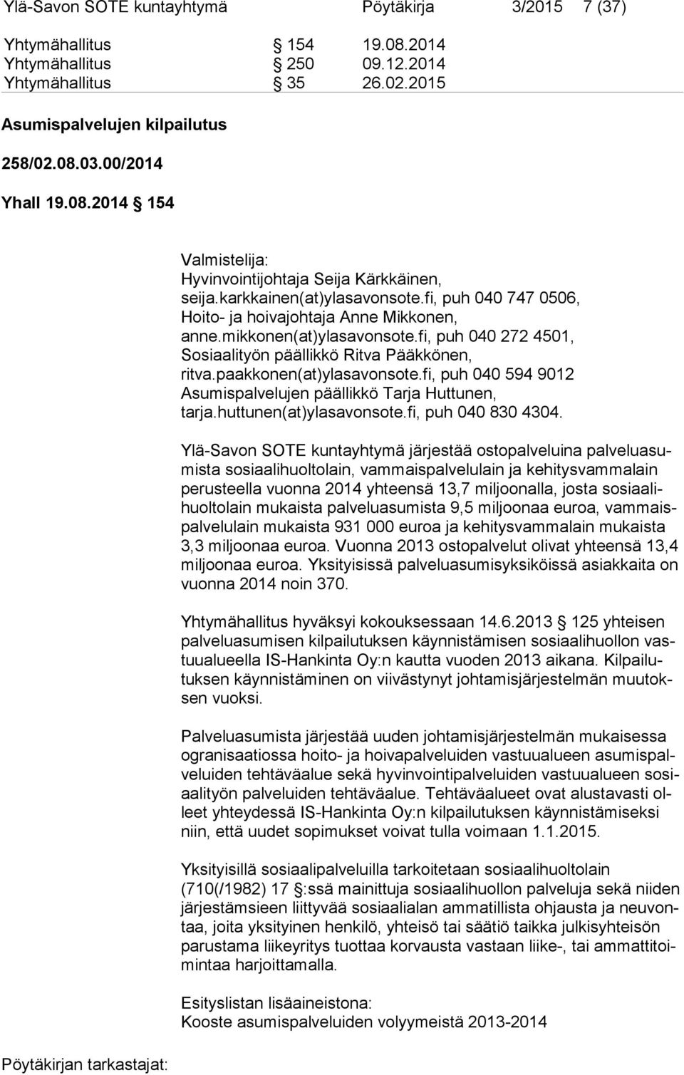 fi, puh 040 272 4501, Sosiaalityön päällikkö Ritva Pääkkönen, rit va.paakkonen(at)ylasavonsote.fi, puh 040 594 9012 Asu mis pal ve lu jen päällikkö Tarja Huttunen, tarja.huttunen(at)ylasavonsote.