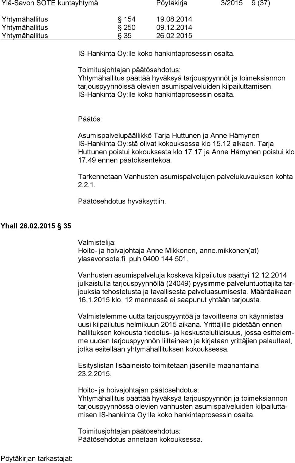 hankintaprosessin osalta. Asumispalvelupäällikkö Tarja Huttunen ja Anne Hämynen IS-Hankinta Oy:stä olivat kokouksessa klo 15.12 alkaen. Tarja Huttunen poistui kokouksesta klo 17.