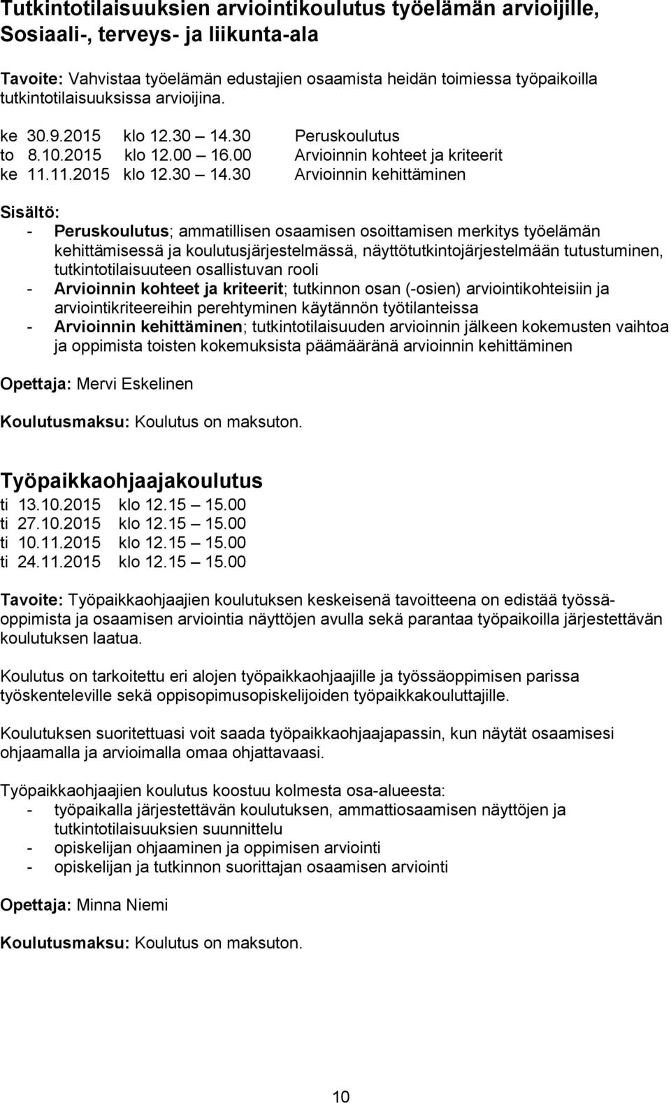 30 Peruskoulutus to 8.10.2015 klo 12.00 16.00 Arvioinnin kohteet ja kriteerit ke 11.11.2015 klo 12.30 14.