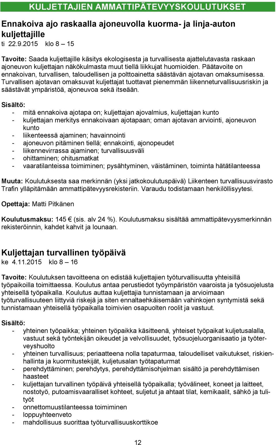 Päätavoite on ennakoivan, turvallisen, taloudellisen ja polttoainetta säästävän ajotavan omaksumisessa.