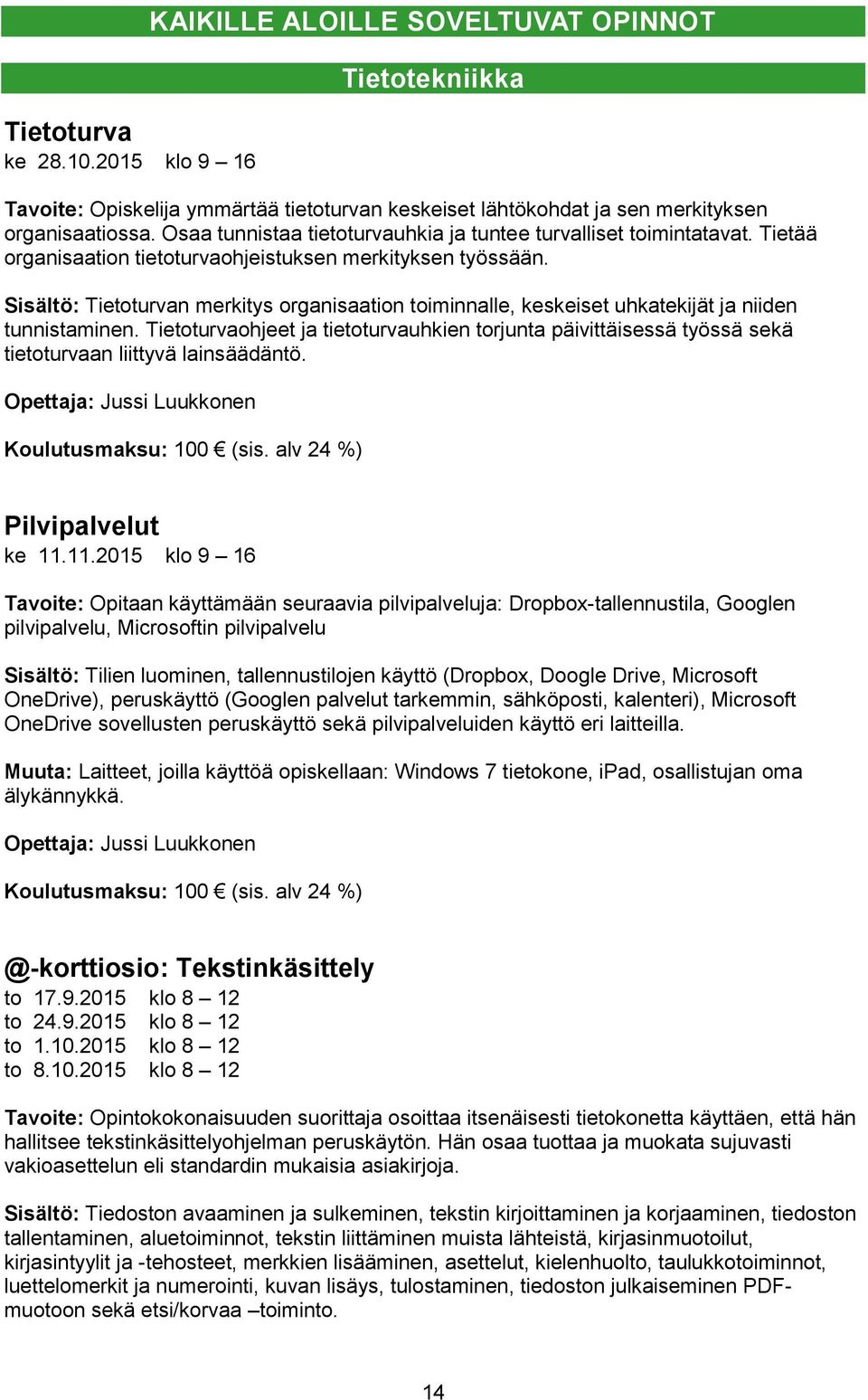 Sisältö: Tietoturvan merkitys organisaation toiminnalle, keskeiset uhkatekijät ja niiden tunnistaminen.