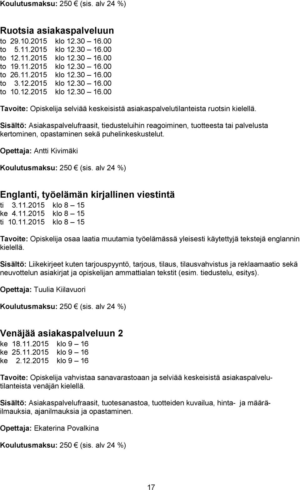 Sisältö: Asiakaspalvelufraasit, tiedusteluihin reagoiminen, tuotteesta tai palvelusta kertominen, opastaminen sekä puhelinkeskustelut. Opettaja: Antti Kivimäki Koulutusmaksu: 250 (sis.