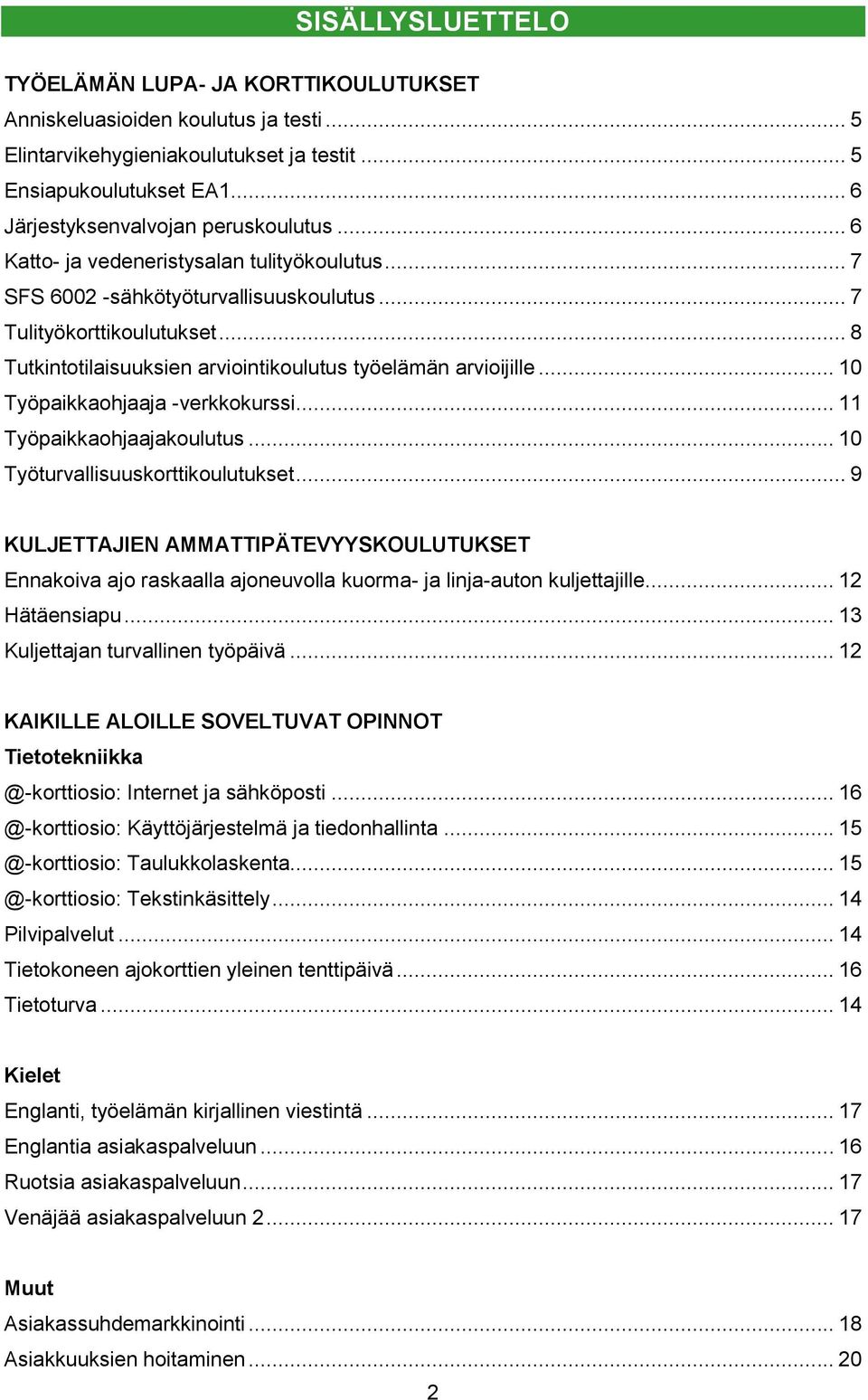 .. 8 Tutkintotilaisuuksien arviointikoulutus työelämän arvioijille... 10 Työpaikkaohjaaja -verkkokurssi... 11 Työpaikkaohjaajakoulutus... 10 Työturvallisuuskorttikoulutukset.