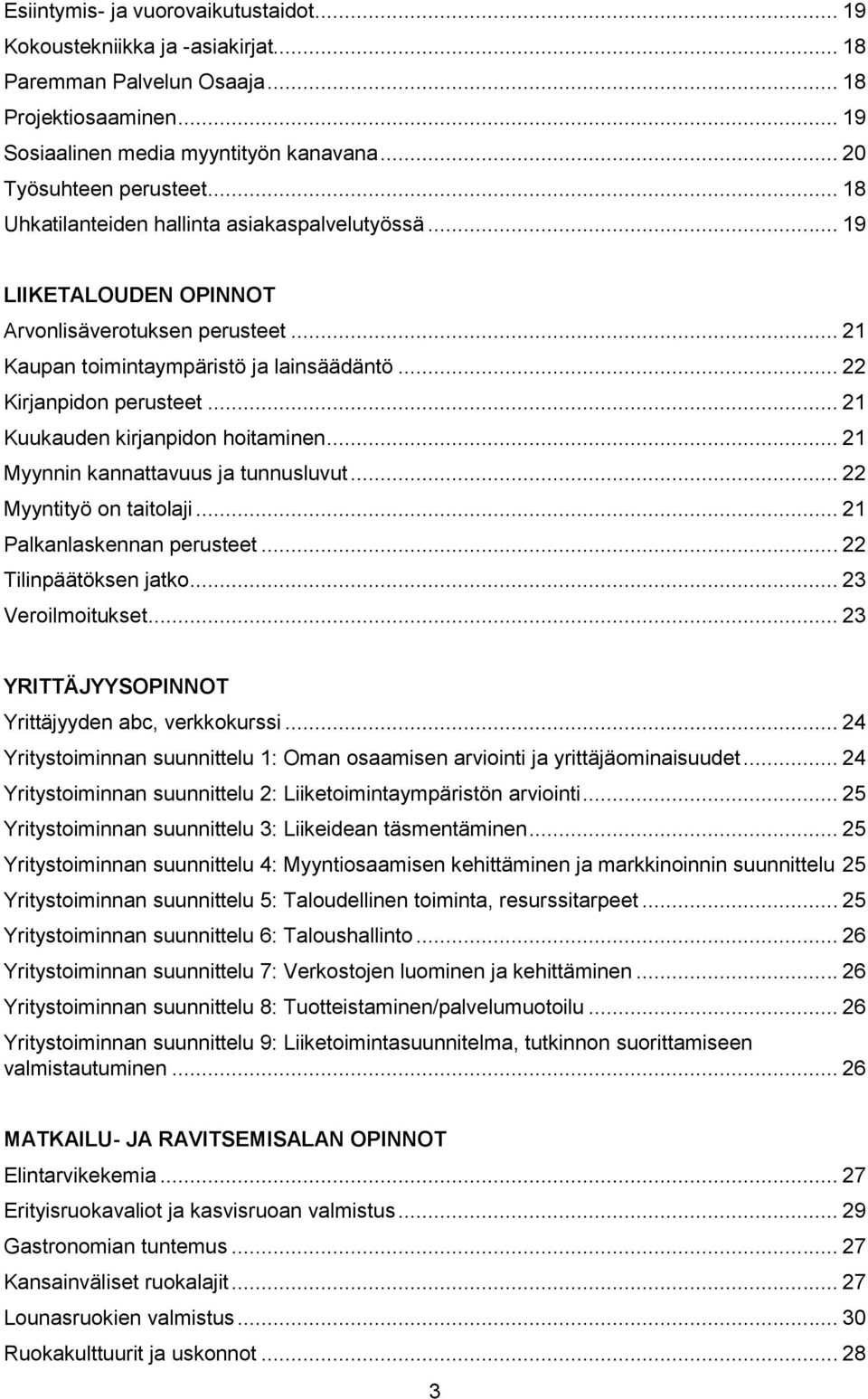 .. 21 Kuukauden kirjanpidon hoitaminen... 21 Myynnin kannattavuus ja tunnusluvut... 22 Myyntityö on taitolaji... 21 Palkanlaskennan perusteet... 22 Tilinpäätöksen jatko... 23 Veroilmoitukset.