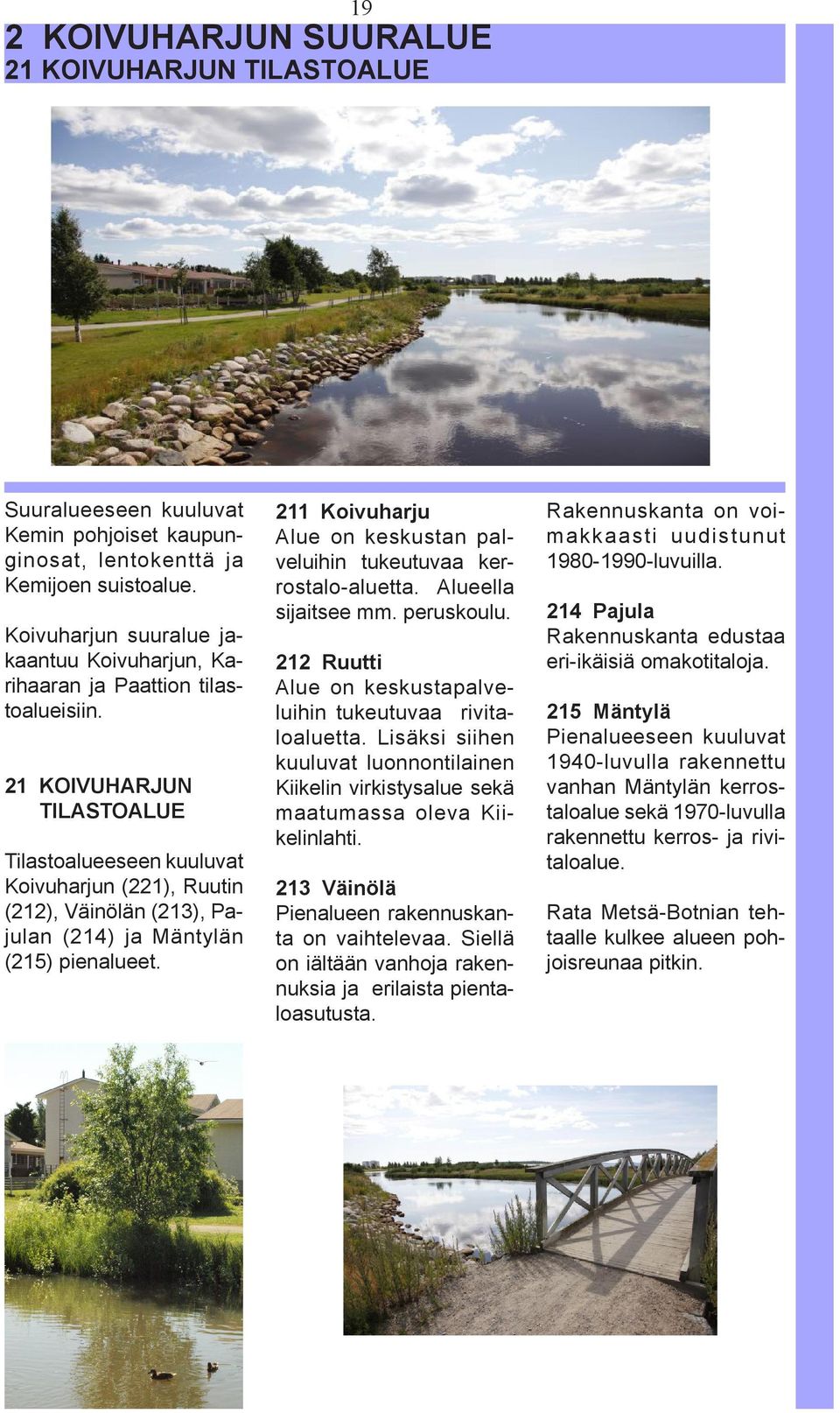 21 KOIVUHARJUN TILASTOALUE Tilastoalueeseen kuuluvat Koivuharjun (221), Ruutin (212), Väinölän (213), Pajulan (214) ja Mäntylän (215) pienalueet.