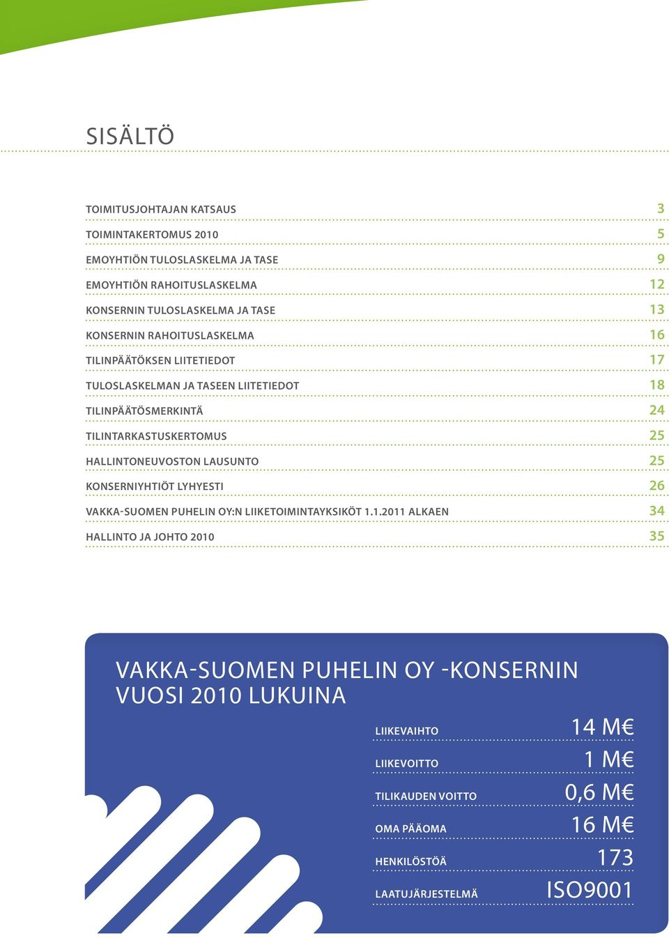 Hallintoneuvoston lausunto 25 Konserniyhtiöt lyhyesti 26 Vakka-Suomen Puhelin Oy:n liiketoimintayksiköt 1.