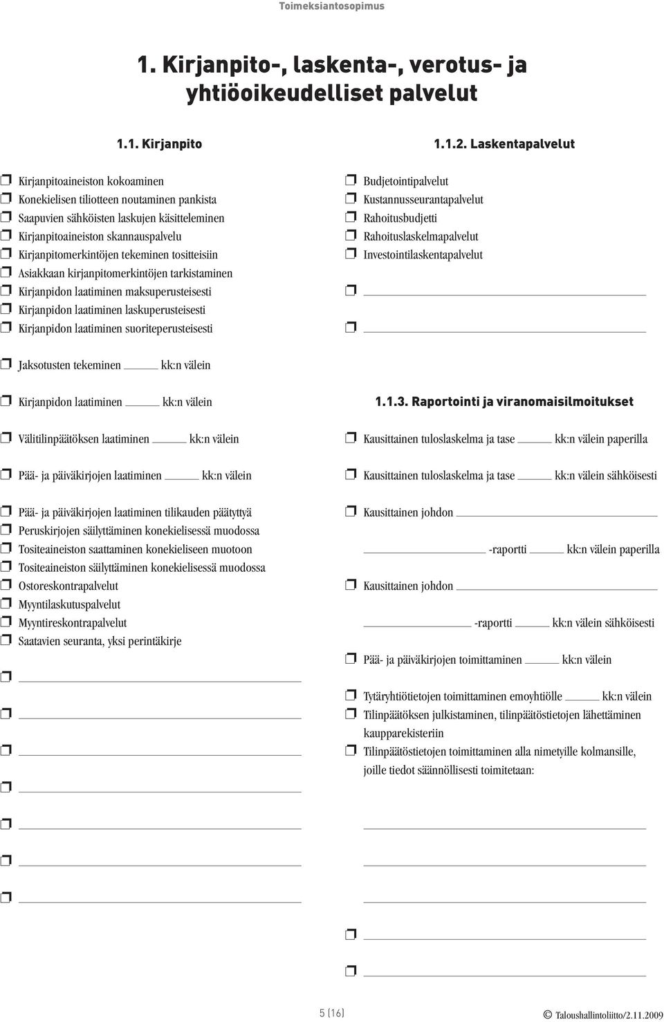 laatiminen laskuperusteisesti Kirjanpidon laatiminen suoriteperusteisesti Budjetointipalvelut Kustannusseurantapalvelut Rahoitusbudjetti Rahoituslaskelmapalvelut Investointilaskentapalvelut 1.1.2.