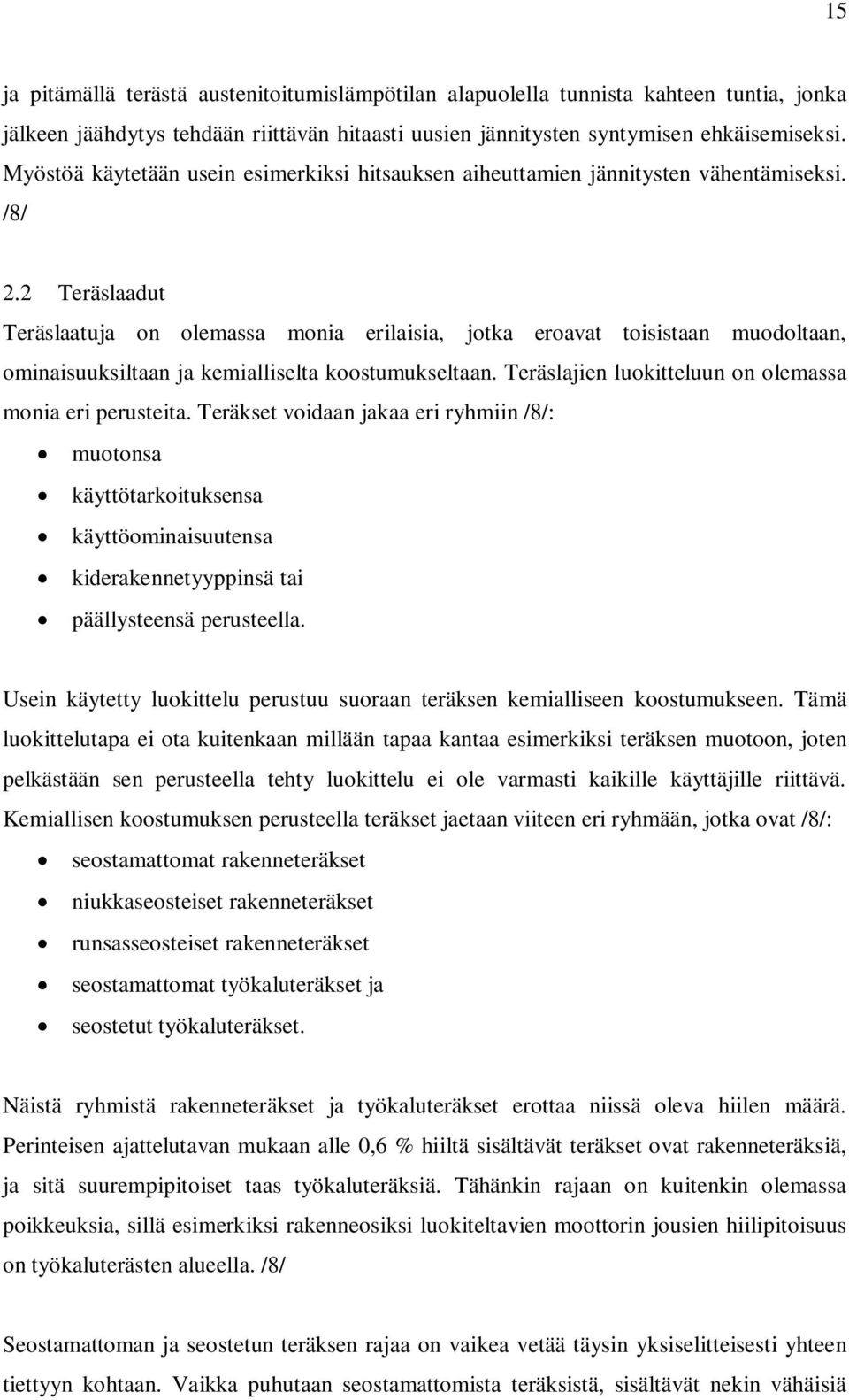 2 Teräslaadut Teräslaatuja on olemassa monia erilaisia, jotka eroavat toisistaan muodoltaan, ominaisuuksiltaan ja kemialliselta koostumukseltaan.