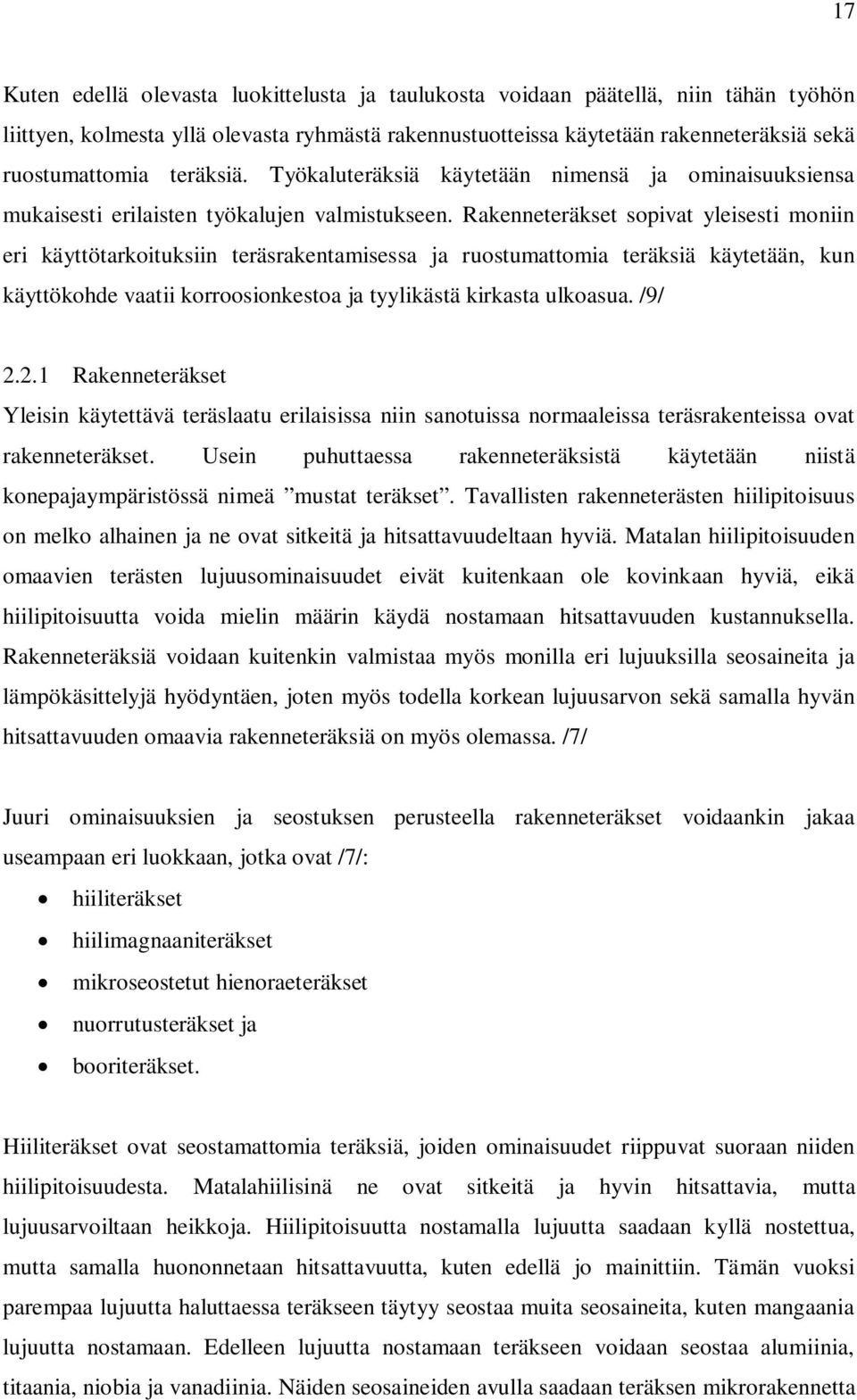 Rakenneteräkset sopivat yleisesti moniin eri käyttötarkoituksiin teräsrakentamisessa ja ruostumattomia teräksiä käytetään, kun käyttökohde vaatii korroosionkestoa ja tyylikästä kirkasta ulkoasua.