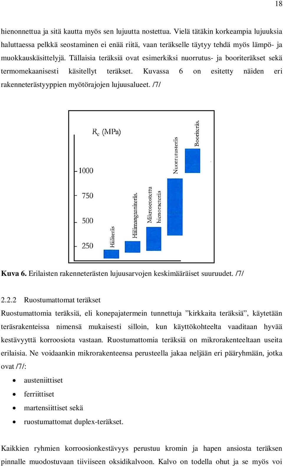 Tällaisia teräksiä ovat esimerkiksi nuorrutus- ja booriteräkset sekä termomekaanisesti käsitellyt teräkset. Kuvassa 6 on esitetty näiden eri rakenneterästyyppien myötörajojen lujuusalueet. /7/ Kuva 6.