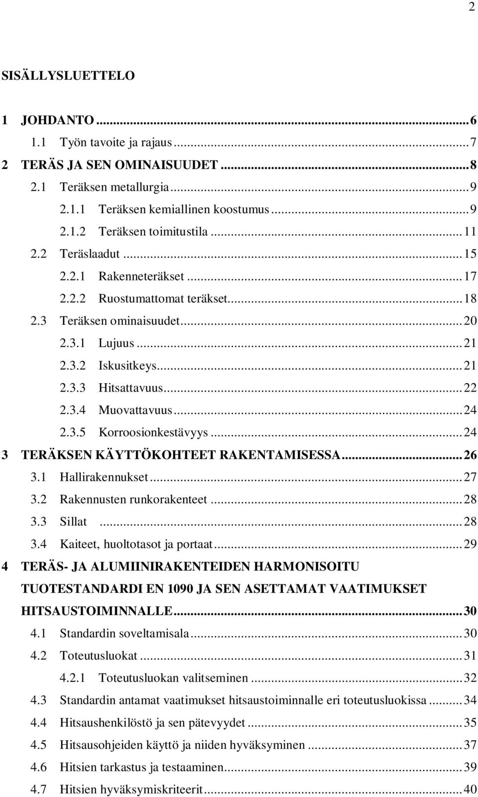 .. 24 2.3.5 Korroosionkestävyys... 24 3 TERÄKSEN KÄYTTÖKOHTEET RAKENTAMISESSA... 26 3.1 Hallirakennukset... 27 3.2 Rakennusten runkorakenteet... 28 3.3 Sillat... 28 3.4 Kaiteet, huoltotasot ja portaat.