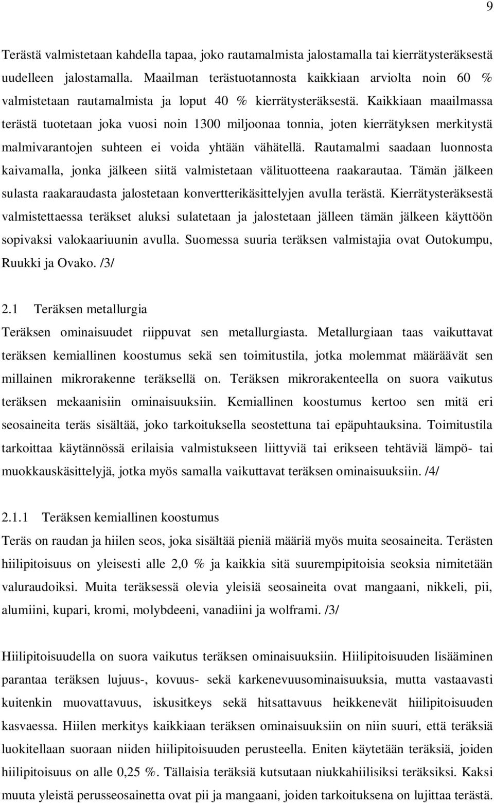 Kaikkiaan maailmassa terästä tuotetaan joka vuosi noin 1300 miljoonaa tonnia, joten kierrätyksen merkitystä malmivarantojen suhteen ei voida yhtään vähätellä.