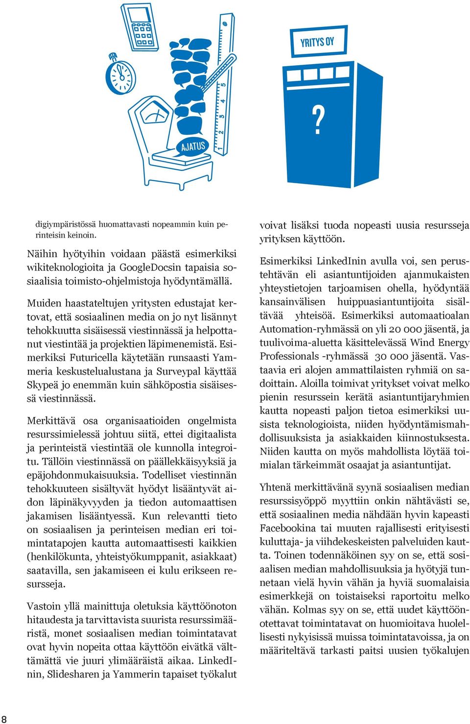 Muiden haastateltujen yritysten edustajat kertovat, että sosiaalinen media on jo nyt lisännyt tehokkuutta sisäisessä viestinnässä ja helpottanut viestintää ja projektien läpimenemistä.