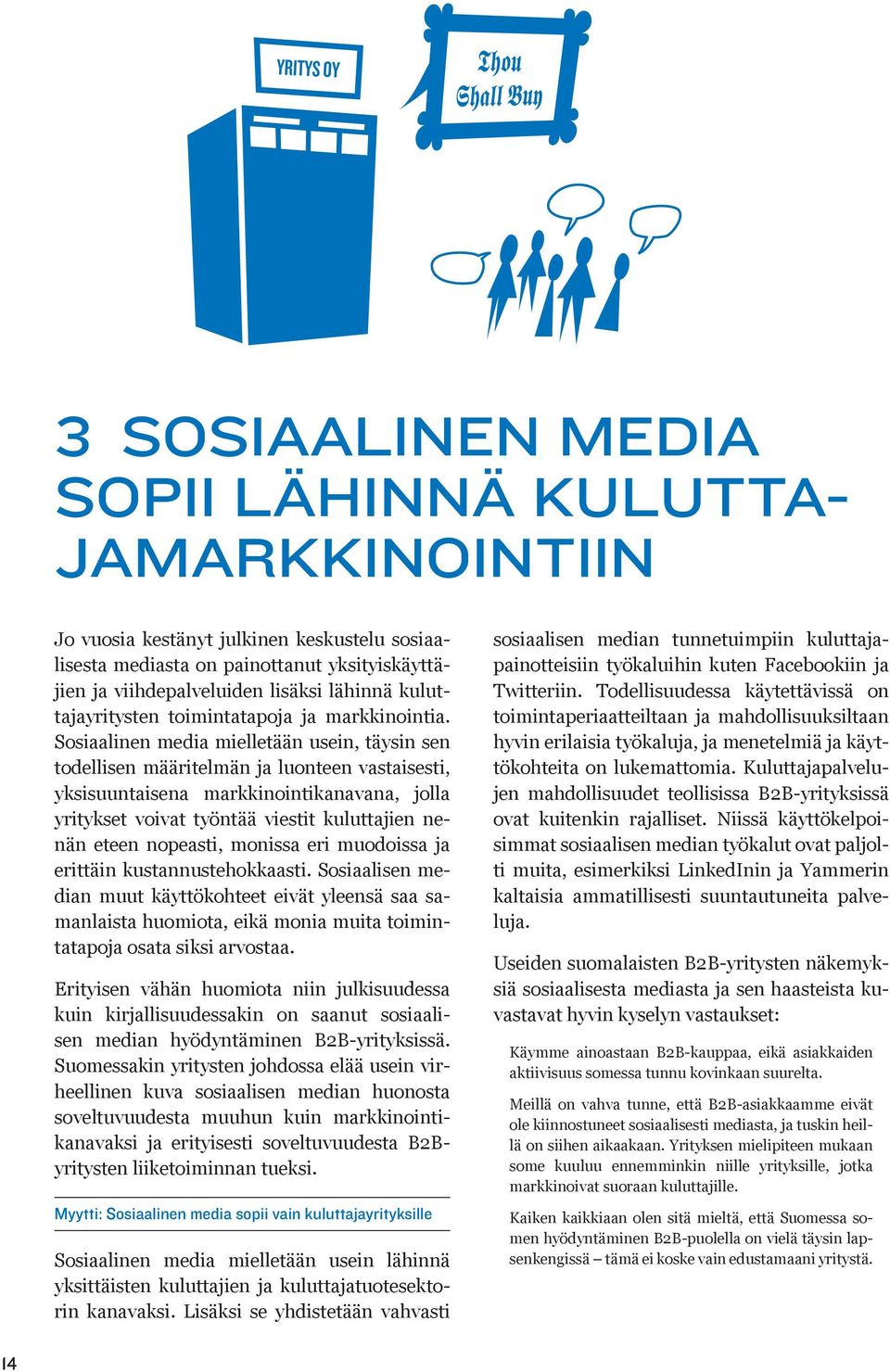 Sosiaalinen media mielletään usein, täysin sen todellisen määritelmän ja luonteen vastaisesti, yksisuuntaisena markkinointikanavana, jolla yritykset voivat työntää viestit kuluttajien nenän eteen