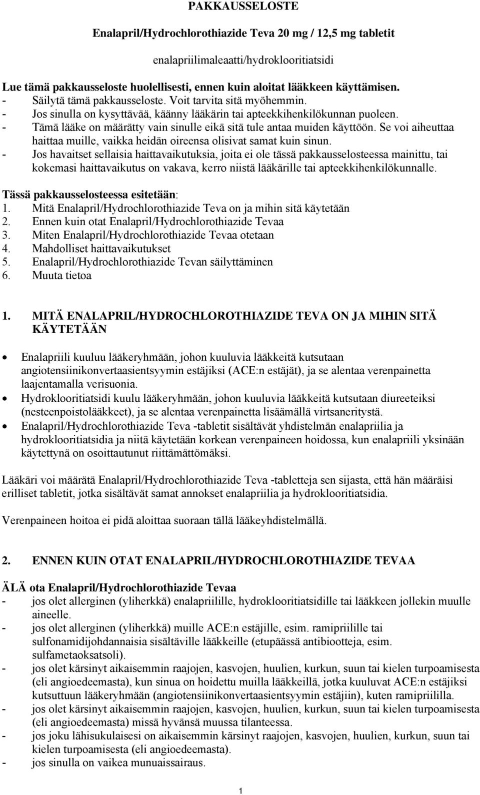 - Tämä lääke on määrätty vain sinulle eikä sitä tule antaa muiden käyttöön. Se voi aiheuttaa haittaa muille, vaikka heidän oireensa olisivat samat kuin sinun.