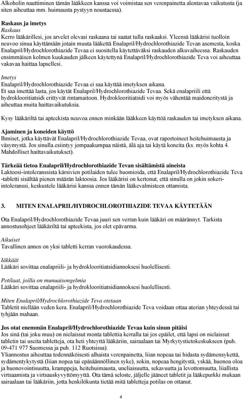 Yleensä lääkärisi tuolloin neuvoo sinua käyttämään jotain muuta lääkettä Enalapril/Hydrochlorothiazide Tevan asemesta, koska Enalapril/Hydrochlorothiazide Tevaa ei suositella käytettäväksi raskauden