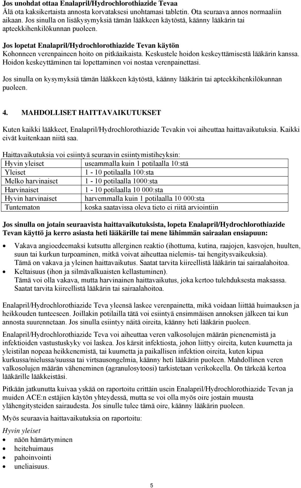 Jos lopetat Enalapril/Hydrochlorothiazide Tevan käytön Kohonneen verenpaineen hoito on pitkäaikaista. Keskustele hoidon keskeyttämisestä lääkärin kanssa.