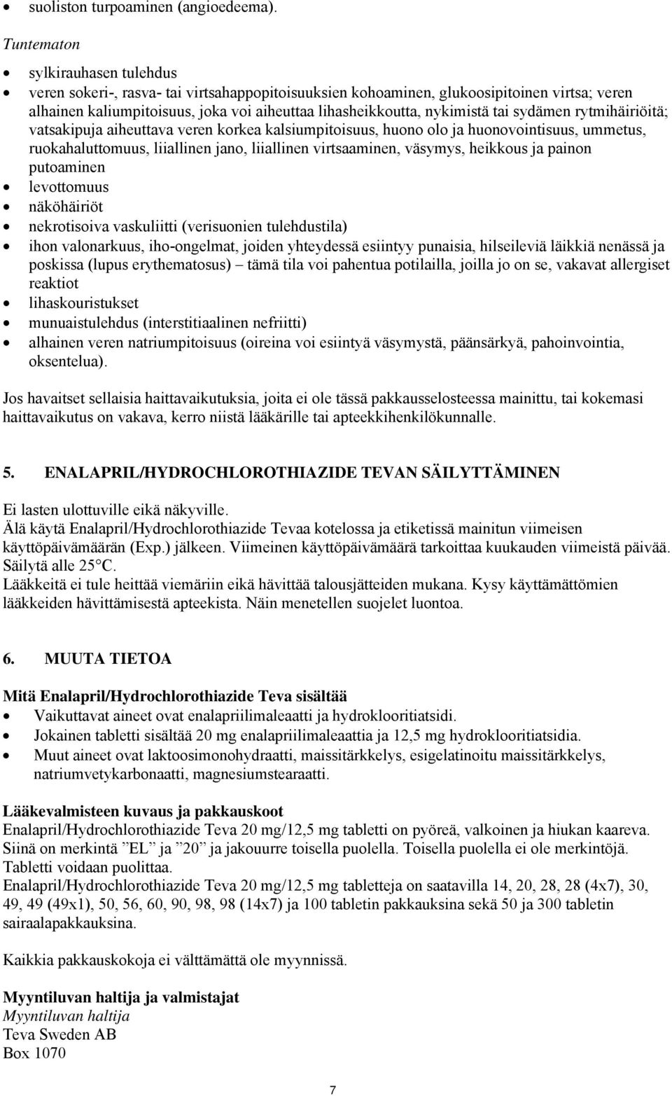 tai sydämen rytmihäiriöitä; vatsakipuja aiheuttava veren korkea kalsiumpitoisuus, huono olo ja huonovointisuus, ummetus, ruokahaluttomuus, liiallinen jano, liiallinen virtsaaminen, väsymys, heikkous