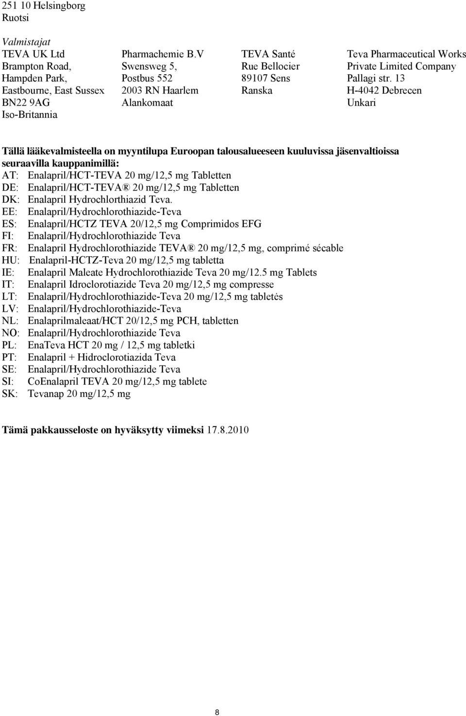 13 H-4042 Debrecen Unkari Tällä lääkevalmisteella on myyntilupa Euroopan talousalueeseen kuuluvissa jäsenvaltioissa seuraavilla kauppanimillä: AT: Enalapril/HCT-TEVA 20 mg/12,5 mg Tabletten DE: