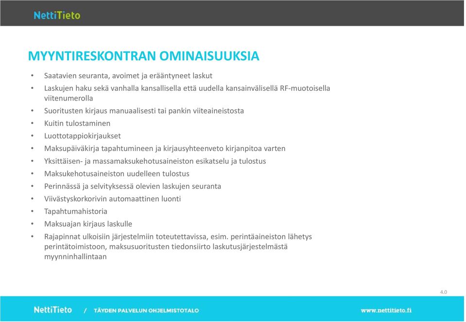 massamaksukehotusaineiston esikatselu ja tulostus Maksukehotusaineiston uudelleen tulostus Perinnässä ja selvityksessä olevien laskujen seuranta Viivästyskorkorivin automaattinen luonti