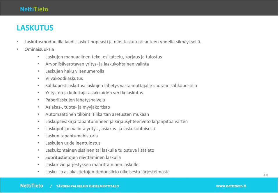 laskujen lähetys vastaanottajalle suoraan sähköpostilla Yritysten ja kuluttaja asiakkaiden verkkolaskutus Paperilaskujen lähetyspalvelu Asiakas, tuote ja myyjäkortisto Automaattinen tiliöinti