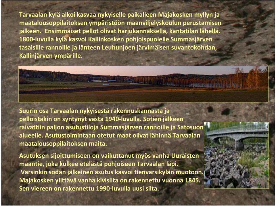 1800-luvulla kylä kasvoi Kallinkosken pohjoispuolelle Summasjärven tasaisille rannoille ja länteen Leuhunjoen järvimäisen suvantokohdan, Kallinjärven ympärille.
