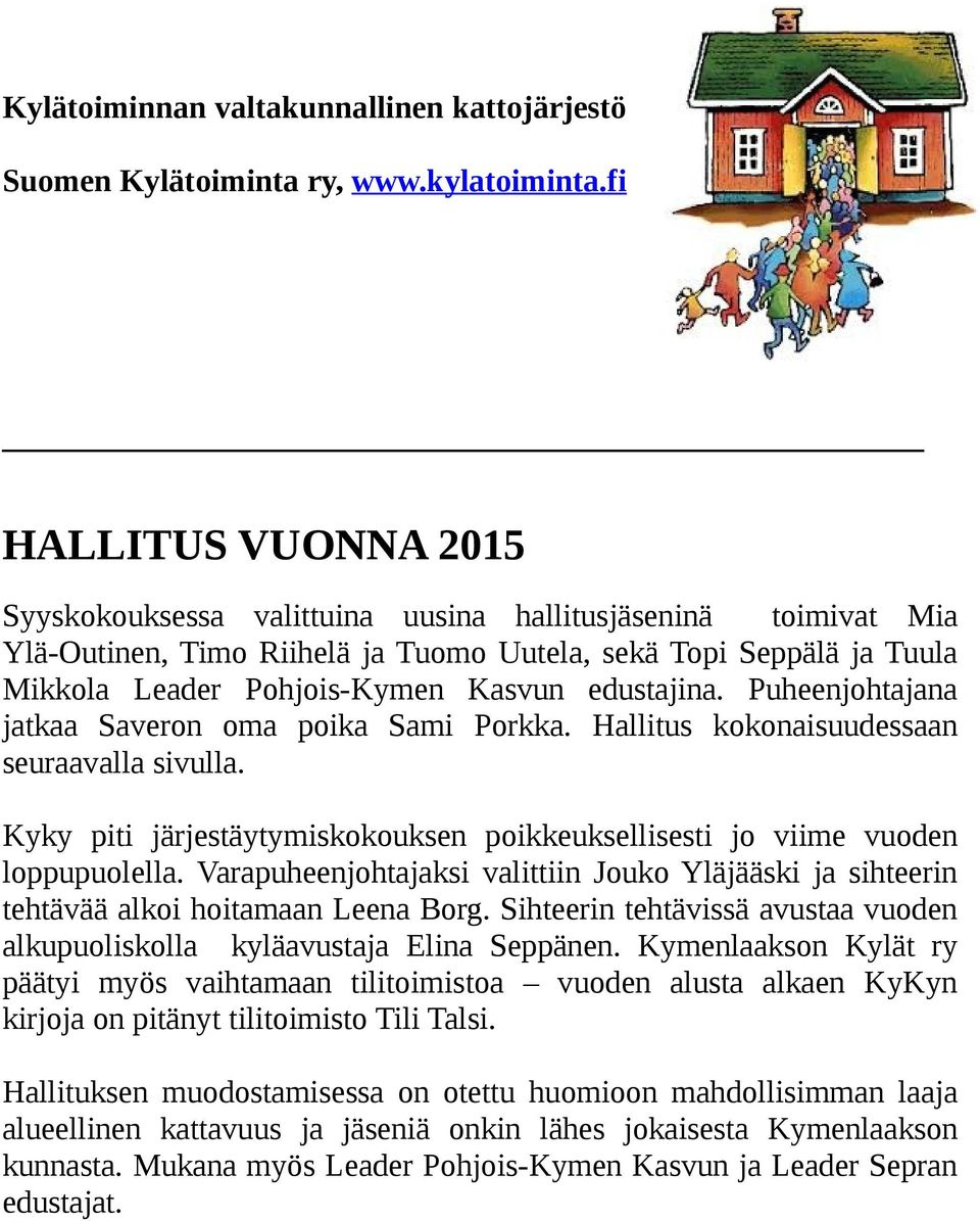 edustajina. Puheenjohtajana jatkaa Saveron oma poika Sami Porkka. Hallitus kokonaisuudessaan seuraavalla sivulla. Kyky piti järjestäytymiskokouksen poikkeuksellisesti jo viime vuoden loppupuolella.