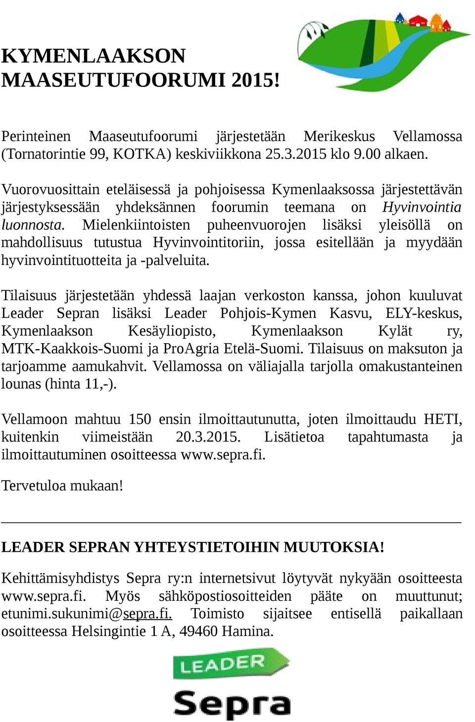 Mielenkiintoisten puheenvuorojen lisäksi yleisöllä on mahdollisuus tutustua Hyvinvointitoriin, jossa esitellään ja myydään hyvinvointituotteita ja -palveluita.