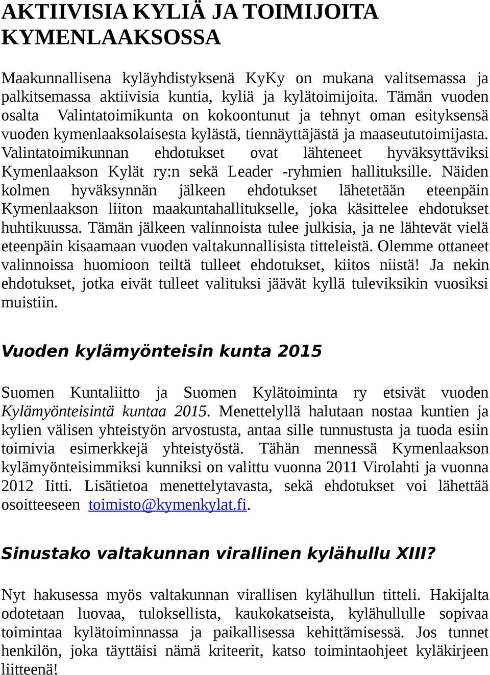Valintatoimikunnan ehdotukset ovat lähteneet hyväksyttäviksi Kymenlaakson Kylät ry:n sekä Leader -ryhmien hallituksille.